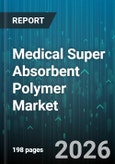 Medical Super Absorbent Polymer Market - Global Forecast 2026-2032- Product Image