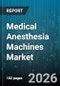 Medical Anesthesia Machines Market - Global Forecast 2026-2032 - Product Thumbnail Image