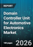 Domain Controller Unit for Automotive Electronics Market - Global Forecast 2026-2032- Product Image