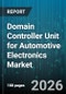 Domain Controller Unit for Automotive Electronics Market - Global Forecast 2026-2032 - Product Thumbnail Image
