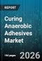 Curing Anaerobic Adhesives Market - Global Forecast 2026-2032 - Product Image