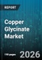 Copper Glycinate Market - Global Forecast 2026-2032 - Product Image