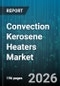 Convection Kerosene Heaters Market - Global Forecast 2026-2032 - Product Image