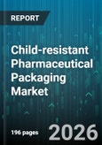 Child-resistant Pharmaceutical Packaging Market - Global Forecast 2026-2032- Product Image