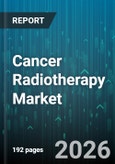 Cancer Radiotherapy Market - Global Forecast 2026-2032- Product Image