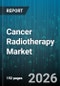 Cancer Radiotherapy Market - Global Forecast 2026-2032 - Product Thumbnail Image