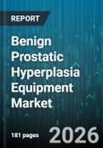 Benign Prostatic Hyperplasia Equipment Market - Global Forecast 2026-2032- Product Image