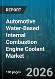 Automotive Water-Based Internal Combustion Engine Coolant Market - Global Forecast 2026-2032- Product Image