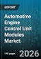 Automotive Engine Control Unit Modules Market - Global Forecast 2026-2032 - Product Image