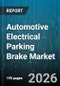 Automotive Electrical Parking Brake Market - Global Forecast 2026-2032 - Product Image