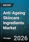 Anti-Ageing Skincare Ingredients Market - Global Forecast 2026-2032 - Product Thumbnail Image