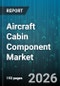 Aircraft Cabin Component Market - Global Forecast 2026-2032 - Product Image