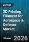 3D Printing Filament for Aerospace & Defense Market - Global Forecast 2026-2032 - Product Thumbnail Image
