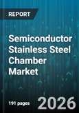Semiconductor Stainless Steel Chamber Market - Global Forecast 2026-2032- Product Image