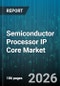 Semiconductor Processor IP Core Market - Global Forecast 2026-2032 - Product Thumbnail Image