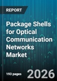 Package Shells for Optical Communication Networks Market - Global Forecast 2026-2032- Product Image