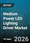 Medium Power LED Lighting Driver Market - Global Forecast 2026-2032 - Product Image