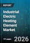Industrial Electric Heating Element Market - Global Forecast 2026-2032 - Product Image