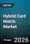 Hybrid Card Matrix Market - Global Forecast 2026-2032 - Product Image