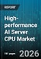 High-performance AI Server CPU Market - Global Forecast 2026-2032 - Product Image