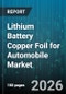 Lithium Battery Copper Foil for Automobile Market - Global Forecast 2026-2032 - Product Image