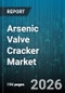 Arsenic Valve Cracker Market - Global Forecast 2026-2032 - Product Image