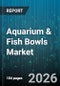 Aquarium & Fish Bowls Market - Global Forecast 2026-2032 - Product Thumbnail Image