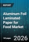 Aluminum Foil Laminated Paper for Food Market - Global Forecast 2026-2032 - Product Image