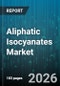 Aliphatic Isocyanates Market - Global Forecast 2026-2032 - Product Thumbnail Image