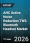 ANC Active Noise Reduction TWS Bluetooth Headset Market - Global Forecast 2026-2032 - Product Image