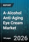 A-Alcohol Anti-Aging Eye Cream Market - Global Forecast 2026-2032 - Product Image