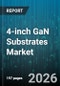 4-inch GaN Substrates Market - Global Forecast 2026-2032 - Product Thumbnail Image