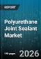 Polyurethane Joint Sealant Market - Global Forecast 2026-2032 - Product Thumbnail Image