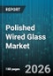 Polished Wired Glass Market - Global Forecast 2026-2032 - Product Thumbnail Image