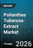 Polianthes Tuberosa Extract Market - Global Forecast 2026-2032- Product Image