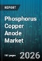 Phosphorus Copper Anode Market - Global Forecast 2026-2032 - Product Image