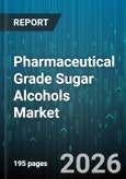 Pharmaceutical Grade Sugar Alcohols Market - Global Forecast 2026-2032- Product Image