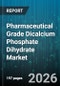 Pharmaceutical Grade Dicalcium Phosphate Dihydrate Market - Global Forecast 2026-2032 - Product Thumbnail Image