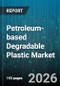 Petroleum-based Degradable Plastic Market - Global Forecast 2026-2032 - Product Image