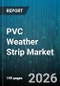 PVC Weather Strip Market - Global Forecast 2026-2032 - Product Image
