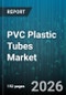 PVC Plastic Tubes Market - Global Forecast 2026-2032 - Product Image