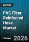 PVC Fiber Reinforced Hose Market - Global Forecast 2026-2032 - Product Image