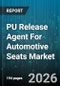 PU Release Agent For Automotive Seats Market - Global Forecast 2026-2032 - Product Thumbnail Image