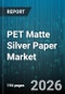PET Matte Silver Paper Market - Global Forecast 2026-2032 - Product Image