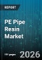 PE Pipe Resin Market - Global Forecast 2026-2032 - Product Image