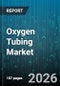 Oxygen Tubing Market - Global Forecast 2026-2032 - Product Image