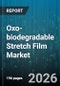 Oxo-biodegradable Stretch Film Market - Global Forecast 2026-2032 - Product Image