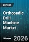 Orthopedic Drill Machine Market - Global Forecast 2026-2032 - Product Image