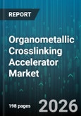Organometallic Crosslinking Accelerator Market - Global Forecast 2026-2032- Product Image
