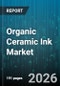 Organic Ceramic Ink Market - Global Forecast 2026-2032 - Product Image